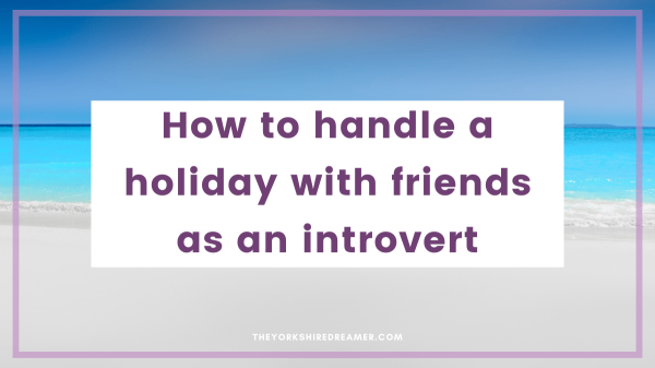 How to handle a holiday with friends as an introvert